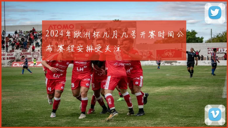 2024年欧洲杯几月几号开赛时间公布 赛程安排受关注