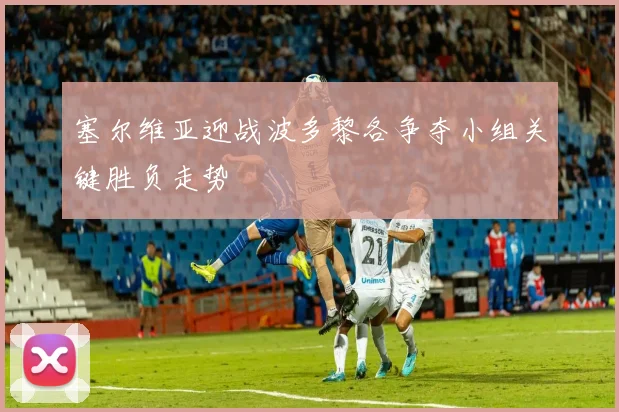 塞尔维亚迎战波多黎各争夺小组关键胜负走势