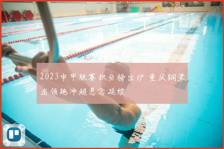 2023中甲联赛积分榜出炉 重庆铜梁龙领跑冲超悬念延续