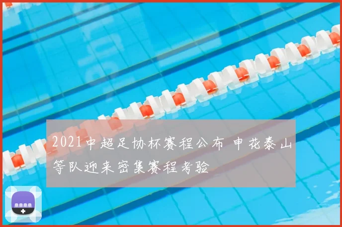 2021中超足协杯赛程公布 申花泰山等队迎来密集赛程考验