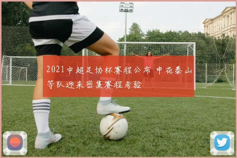 2021中超足协杯赛程公布 申花泰山等队迎来密集赛程考验