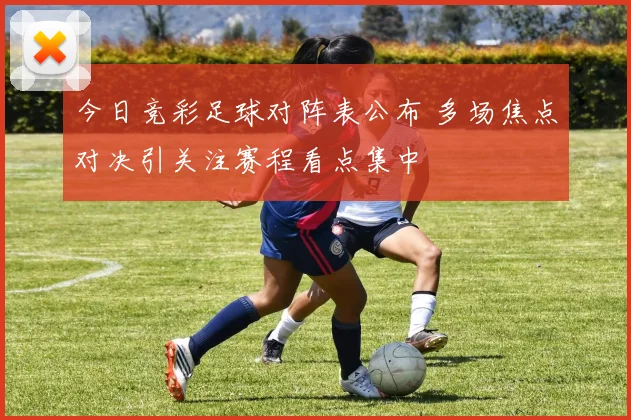 今日竞彩足球对阵表公布 多场焦点对决引关注赛程看点集中