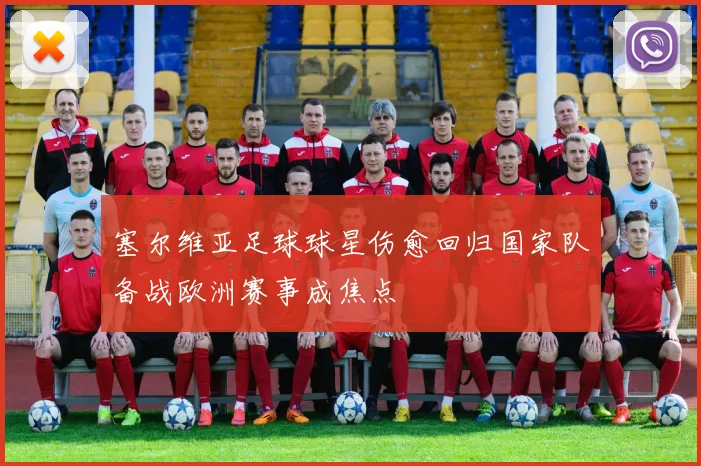 塞尔维亚足球球星伤愈回归国家队备战欧洲赛事成焦点