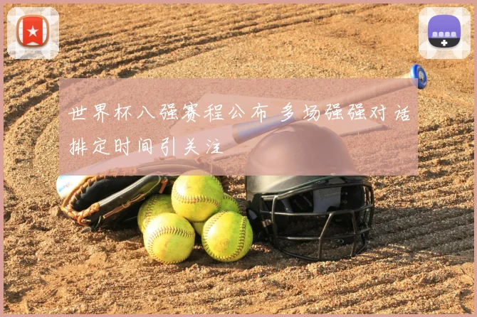 世界杯八强赛程公布 多场强强对话排定时间引关注