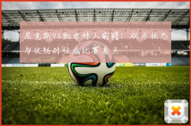 尼克斯vs凯尔特人前瞻：双方状态与攻防对位成比赛看点