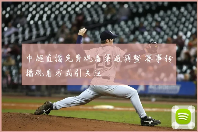 中超直播免费观看渠道调整 赛事转播观看方式引关注