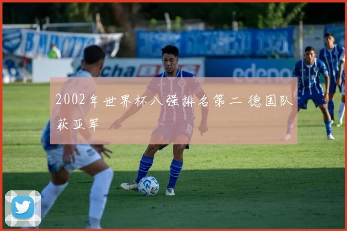 2002年世界杯八强排名第二 德国队获亚军