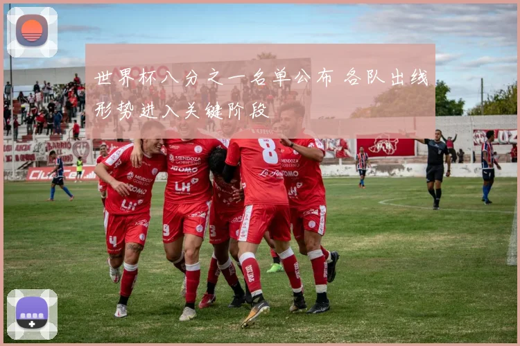 世界杯八分之一名单公布 各队出线形势进入关键阶段